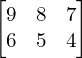 Rendered by QuickLaTeX.com \begin{bmatrix} 9 & 8 & 7 \\ 6 & 5 & 4 \end{bmatrix}