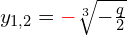y_{1,2} = \R{-}\sqrt[3]{ -\frac{q}{2}} 