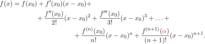 \begin{multline*} f(x)=f(x_0)+f^{\prime}(x_0)(x-x_0)+\\ +\frac{f^{\prime\prime}(x_0)}{2!}(x-x_0)^2+\frac{f^{\prime\prime\prime}(x_0)}{3!}(x-x_0)^3+\ldots + \\ +\frac{f^{(n)}(x_0)}{n!}(x-x_0)^n+ \frac{f^{(n+1)}(\R{\alpha})}{(n+1)!}(x-x_0)^{n+1}. \end{multline*}