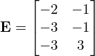 Rendered by QuickLaTeX.com \mathbf{E} = \begin{bmatrix} -2 & -1\\ -3 & -1 \\ -3 & 3 \end{bmatrix}