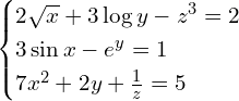 Rendered by QuickLaTeX.com \begin{cases} 2\sqrt{x} + 3\log{y} -z^3 = 2 \\ 3\sin{x} - e^y = 1 \\ 7x^2 + 2y +\frac{1}{z} = 5 \end{cases}