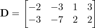 Rendered by QuickLaTeX.com \mathbf{D} = \begin{bmatrix} -2 & -3& 1 &3\\ -3 & -7 & 2 & 2 \end{bmatrix}