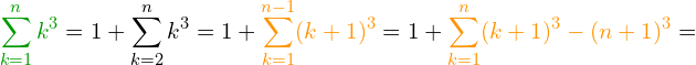 \[\Z{\sum_{k=1}^{n}k^3} = 1+\sum_{k=2}^{n} k^3=1+\Y{\sum_{k=1}^{n-1}(k+1)^3}=1+\Y{\sum_{k=1}^{n}(k+1)^3-(n+1)^3}=\]