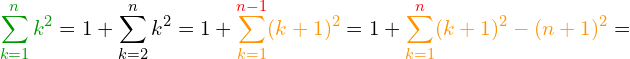 \[\Z{\sum_{k=1}^{n}k^2} = 1+\sum_{k=2}^{n}k^2 = 1+\Y{\sum_{k=1}^{\R{n-1}}(k+1)^2} = 1+\Y{\sum_{k=1}^{\R{n}}(k+1)^2-(n+1)^2}=\]