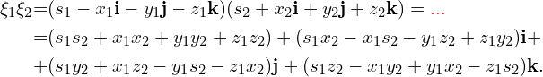 \begin{alignat*}{5} &\xi_1 \xi_2 &=& (s_1 - x_1\M{i} - y_1\M{j} - z_1\M{k})(s_2 + x_2\M{i} + y_2\M{j} + z_2\M{k})=\R{...}\\ &&=& (s_1s_2 + x_1x_2 + y_1y_2 + z_1z_2) + (s_1x_2 - x_1s_2 - y_1z_2 + z_1y_2)\M{i} +  \\ &&+& (s_1y_2 + x_1z_2 - y_1s_2 - z_1x_2)\M{j} + (s_1z_2 - x_1y_2 + y_1x_2 - z_1s_2)\M{k}. \end{alignat*}