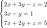 Rendered by QuickLaTeX.com \begin{cases} 2x + 3y -z = 2 \\ 3x - y = 1 \\ 7x + 2y +z = 5 \end{cases}